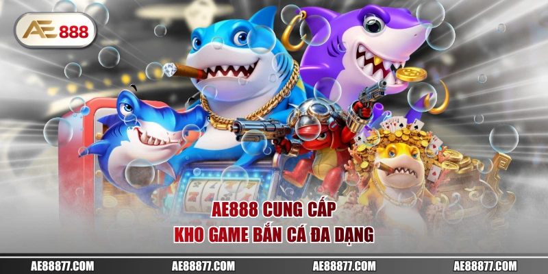 AE888 cung cấp kho game bắn cá đa dạng