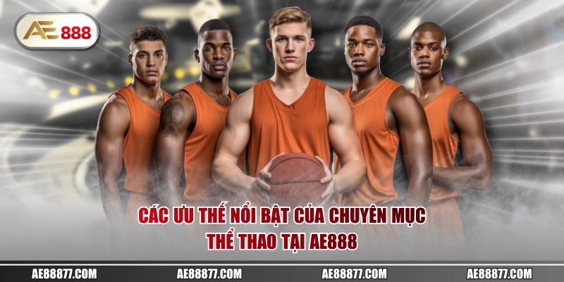 Các ưu thế nổi bật của chuyên mục thể thao tại AE888
