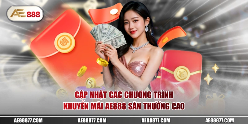 Cập nhật các chương trình khuyến mãi AE888 săn thưởng cao