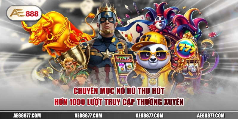 Chuyên mục nổ hũ thu hút hơn 1000 lượt truy cập thường xuyên