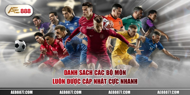 Danh sách các bộ môn luôn được cập nhật cực nhanh