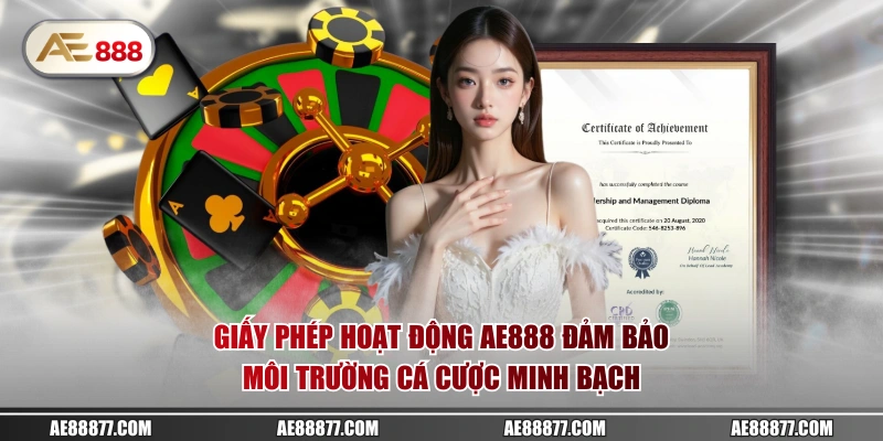 Giấy phép hoạt động AE888 đảm bảo môi trường cá cược minh bạch
