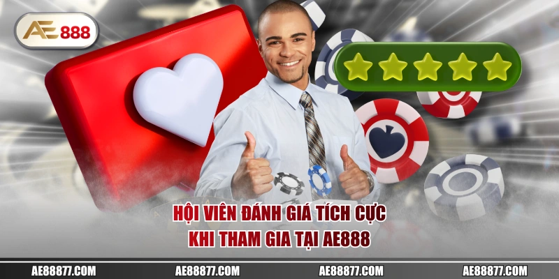 Hội viên đánh giá tích cực khi tham gia tại AE888