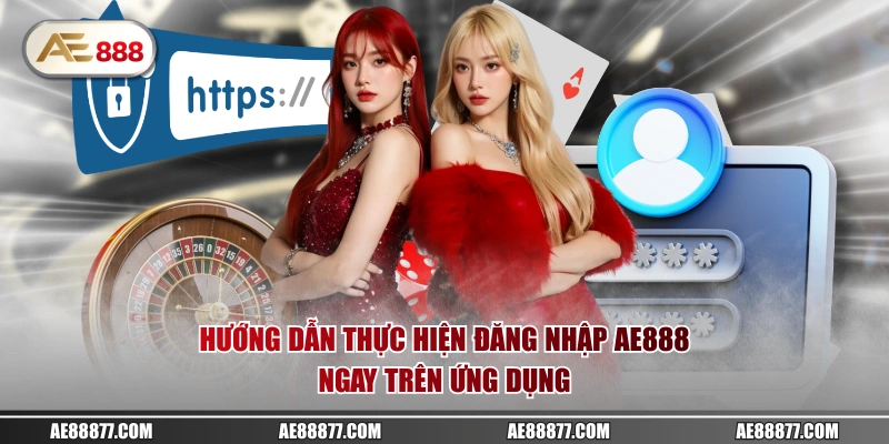 Hướng dẫn thực hiện đăng nhập AE888 ngay trên ứng dụng