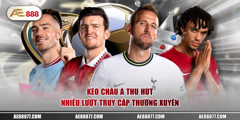 Kèo châu Á thu hút nhiều lượt truy cập thường xuyên