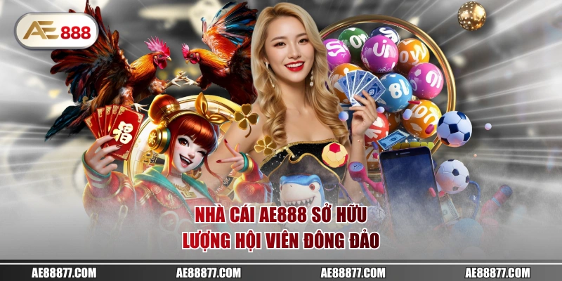 Nhà cái AE888 sở hữu lượng hội viên đông đảo