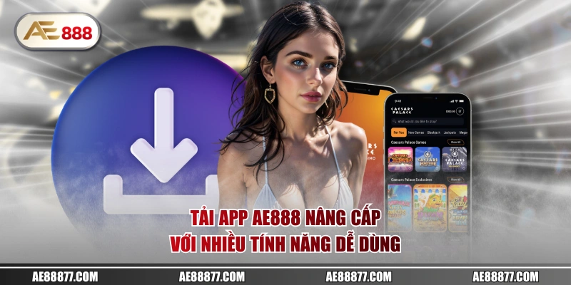 Tải app AE888 nâng cấp với nhiều tính năng dễ dùng