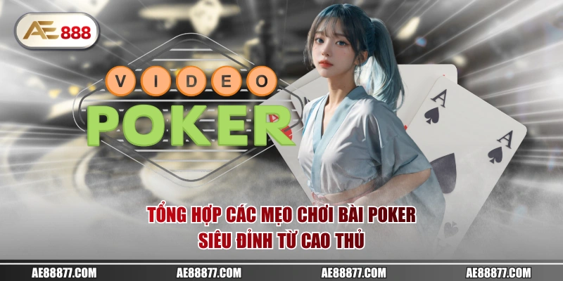 Tổng hợp các mẹo chơi bài Poker siêu đỉnh từ cao thủ