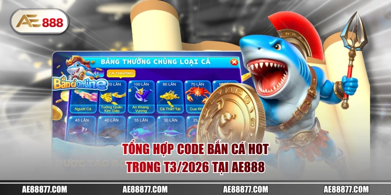 Tổng hợp code bắn cá hot trong T3/2026 tại AE888