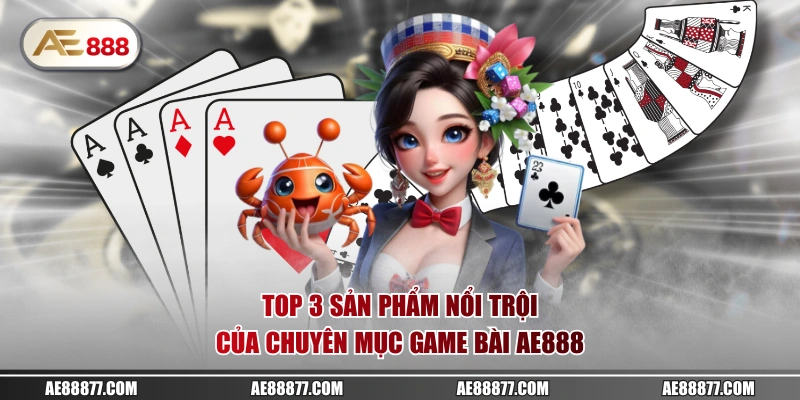 Top 3 sản phẩm nổi trội của chuyên mục game bài AE888